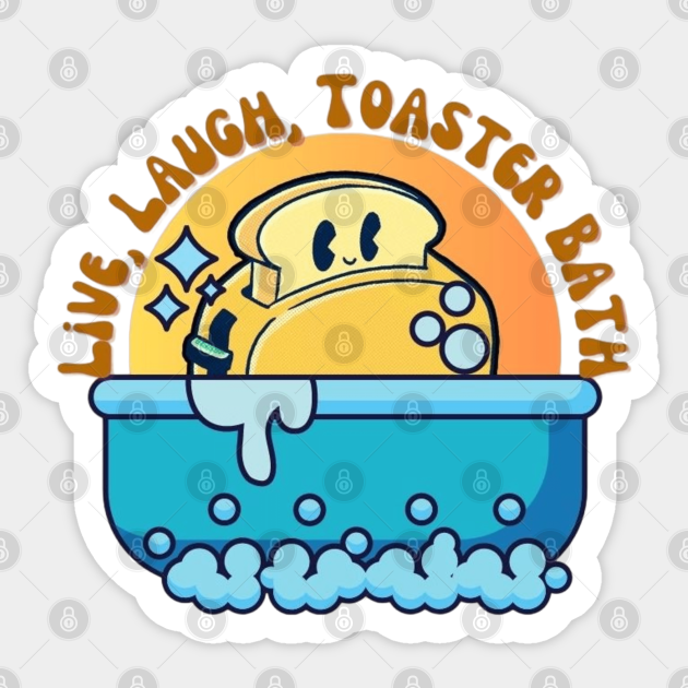Live Laugh Toaster Bath Toaster Bath Sticker TeePublic